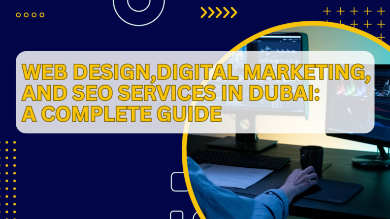 Web Design, Digital Marketing, and SEO Services in Dubai A Complete Guide